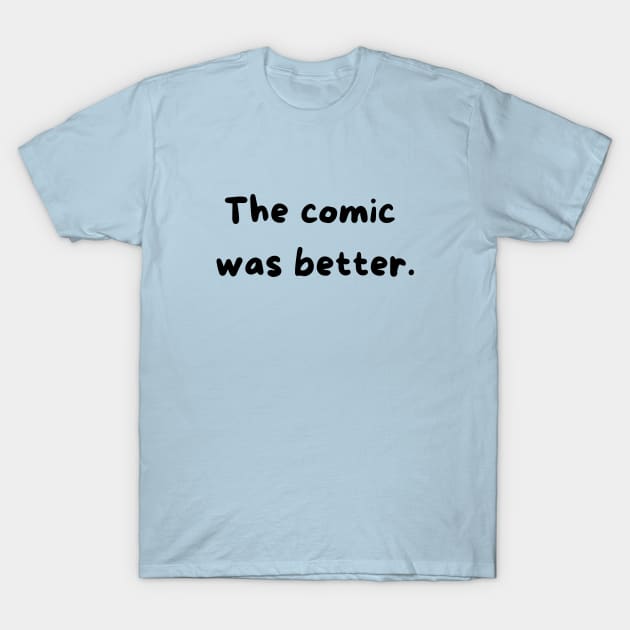 The Comic Was Better T-Shirt by FluffyPancake